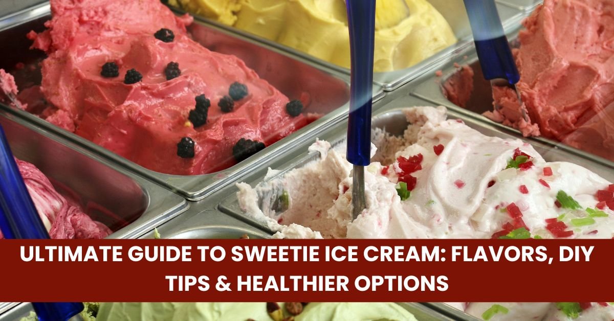 Ultimate Guide to Sweetie Ice Cream: Flavors, DIY Tips & Healthier Options