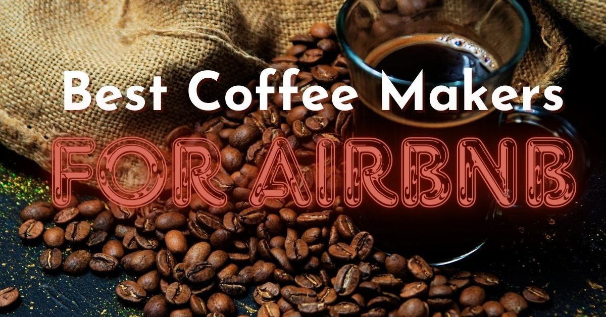 Best Coffee Makers For Airbnb