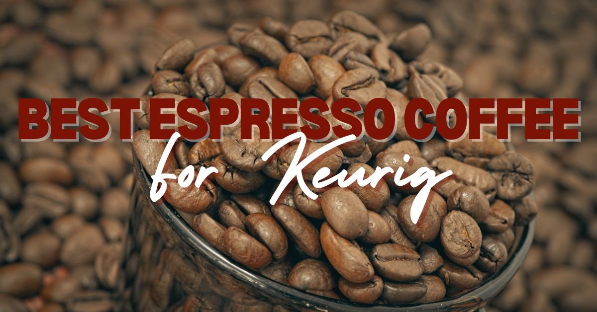 Best Espresso Coffee For Keurig