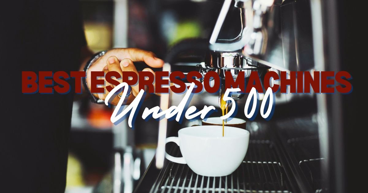 Best Espresso Machines Under 500