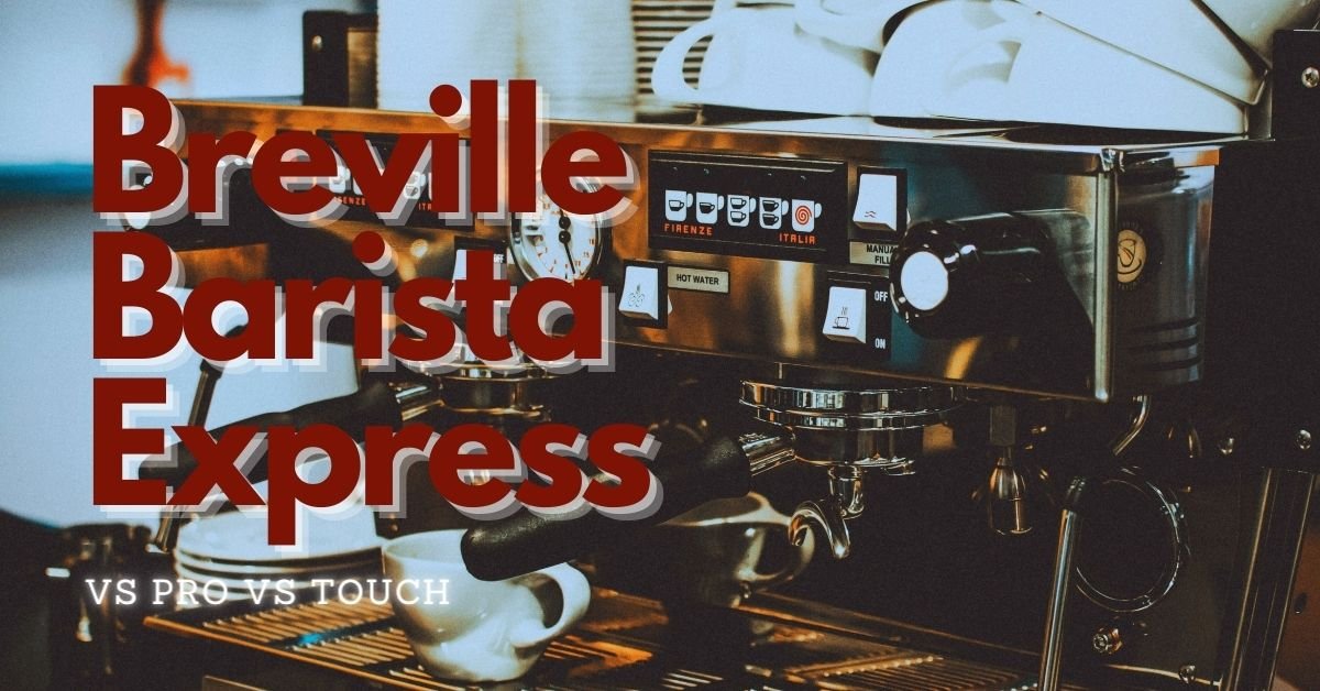 Breville Barista Express Vs Pro Vs Touch